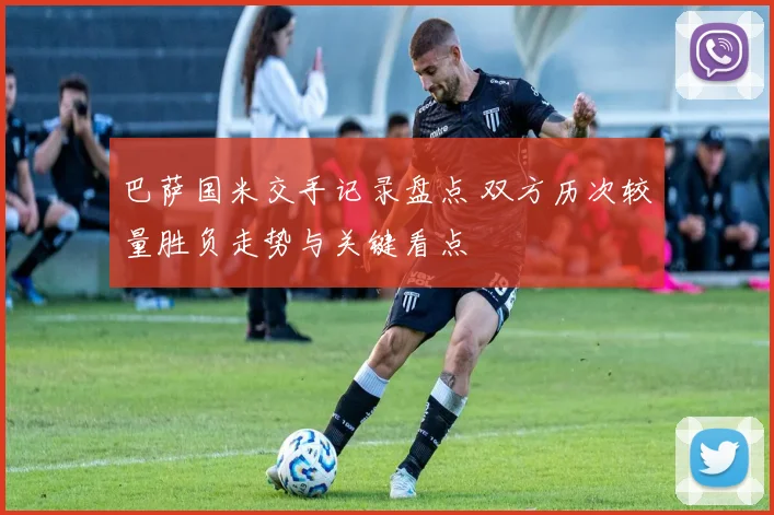 巴萨国米交手记录盘点 双方历次较量胜负走势与关键看点