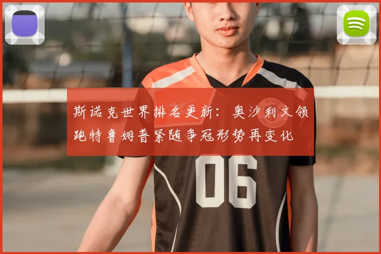 斯诺克世界排名更新：奥沙利文领跑特鲁姆普紧随争冠形势再变化